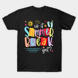 Is It Summer Break Yet Teacher Student Last Day Of School T-Shirt